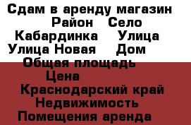 Сдам в аренду магазин  › Район ­ Село Кабардинка  › Улица ­ Улица Новая  › Дом ­ 11 › Общая площадь ­ 9 › Цена ­ 100 000 - Краснодарский край Недвижимость » Помещения аренда   